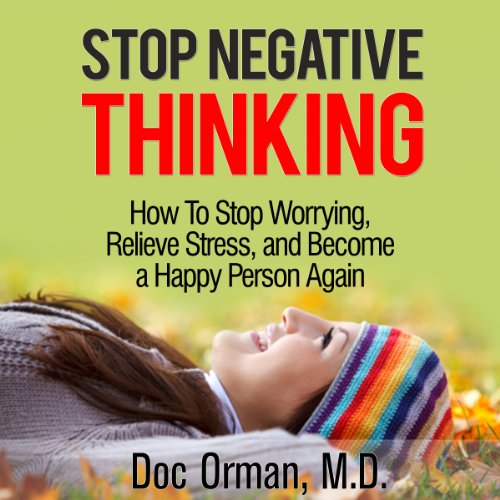 Stop Negative Thinking: How to Stop Worrying, Relieve Stress, and Become a Happy Person Again (Stress Relief)