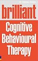 Brilliant Cognitive Behavioural Therapy: How to Use CBT to Improve Your Mind and Your Life