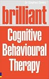Brilliant Cognitive Behavioural Therapy: How to Use CBT to Improve Your Mind and Your Life