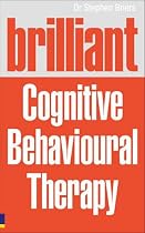 Brilliant Cognitive Behavioural Therapy: How to Use CBT to Improve Your Mind and Your Life
