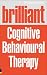 Brilliant Cognitive Behavioural Therapy: How to Use CBT to Improve Your Mind and Your Life