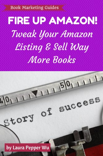 Fire Up Amazon!: Tweak Your Amazon Listing & Sell Way More Books (Book marketing guides), by Laura Pepper Wu Fire Up Amazon!: Tweak Your Amazon Listing & Sell Way More Books (Book marketing guides), by Laura Pepper Wu