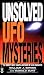 Unsolved UFO Mysteries: The World's Most Compelling Cases of Alien Encounter