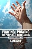 Praying On Purpose - Praying For Results: How Men Prevail With God