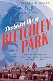 The Secret Life of Bletchley Park: The WWII Codebreaking Centre and the Men and Women Who Worked There