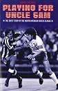 Playing For Uncle Sam: The Brits' Story of the North American Soccer League