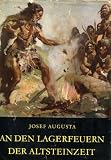 An den Lagerfeuern der Altsteinzeit - Josef Augusta, Frido Bunzl