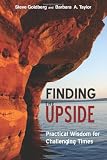 Finding the Upside: Practical Wisdom For Challenging Times