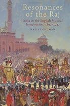 Resonances of the Raj: India in the English Musical Imagination,1897-1947 Resonances of the Raj: India in the English Musical Imagination,1897-1947