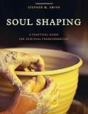 Soul Shaping: A Practical Guide for Spiritual Transformation
