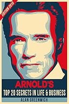 Arnold Schwarzenegger : TOP 20 Secrets In Life & Business: Edition 2016, Short Guide, Straight To The Point, No-Fluff