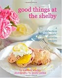 Good Things at the Shelby: A Collection of our Guest's Favorite Receipes