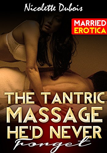 EROTICA: The Tantric Massage He'd Never Forget (Massage Erotica Therapy,Spice Up Marriage Relationship,Sensual Erotic Short Stories,Romantic Erotica Couple Married Husband Wife Sex Stories Fiction)