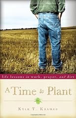 A Time to Plant: Life Lessons in Work, Prayer, and Dirt