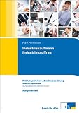 Industriekaufmann/Industriekauffrau Abschlusspr&uuml;fung. Pr&uuml;fungstrainer mit Aufgaben- und erl&auml;utertem L&ouml;sungsteil (Lernmaterialien)