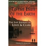 To the Ends of the Earth: The Last Journey of Lewis and Clark