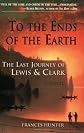 To the Ends of the Earth: The Last Journey of Lewis & Clark