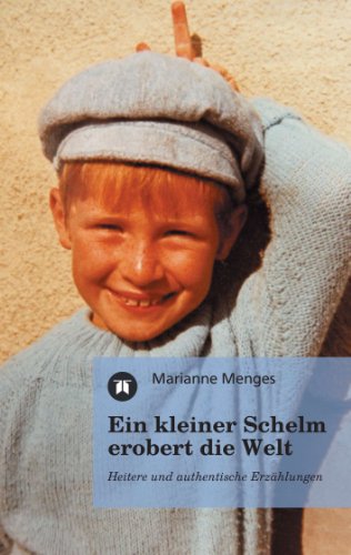 Ein kleiner Schelm erobert die Welt: Heitere und authentische Erzählungen (German Edition)