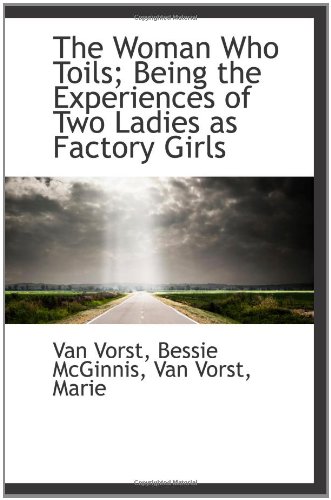 The Woman Who Toils; Being the Experiences of Two Ladies as Factory Girls