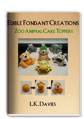 Fondant Cake Toppers: Zoo Animals (Edible Fondant Creations Book 11)