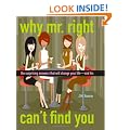 Why Mr. Right Can't Find You: The Surprising Answers that will Change your Life...and His