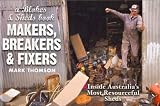 Makers, Breakers and Fixers - Inside Australia's Most Resourcesful Sheds : A Blokes and Sheds Book