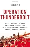 Operation Thunderbolt: Flight 139 and the Raid on Entebbe Airport, the Most Audacious Hostage Rescue Mission in History