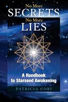 No More Secrets, No More Lies: A Handbook to Starseed Awakening (Sirian Revelations)