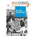 Der Kick mit dem Ball: Die Geschichte des Fu�balls
