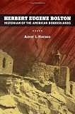 Herbert Eugene Bolton: Historian of the American Borderlands