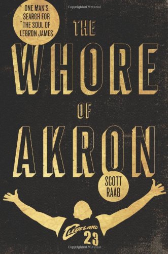 Harper The Whore of Akron: One Man's Search for the Soul of LeBron James