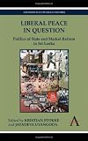 Liberal peace in question : politics of state and market reform in Sri Lanka