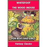 WHITEFOOT THE WOOD MOUSE : FUN STORIES FOR BOYS AND GIRLS - ILLUSTRATED FANTASY STORIES for 4 - 10 Years Old (Perfect Bedtime Story)