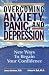 Overcoming Anxiety, Panic, and Depression: New Ways to Regain your Confidence