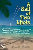A Sail of Two Idiots: 100+ Lessons and Laughs from a Non-Sailor  Who Quit the Rat Race, Took the Helm, and Sailed to a New Life in the Caribbean