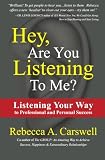 Hey, Are You Listening To Me?: Listening Your Way to Professional and Personal Success