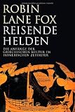 Reisende Helden: Die Anf&auml;nge der griechischen Kultur im Homerischen Zeitalter - Robin Lane Fox