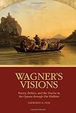 Wagner's visions : poetry, politics, and the psyche in the operas through Die Walküre