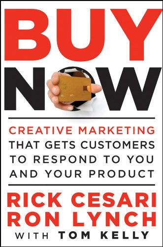 Buy Now: Creative Marketing that Gets Customers to Respond to You and Your Product