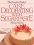 The Complete Book of Cake Decorating With Sugarpaste