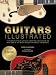Guitars Illustrated: A Stunning Visual Catalog Charting the Origins of Over 200 of the Most Influential Makes and Models [With Poster]