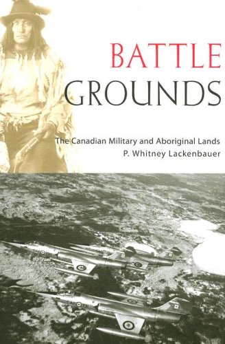 Battle Grounds: The Canadian Military and Aboriginal Lands (Studies in Canadian Military History)