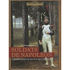 Soldats de Napol�on : L'�pop�e racont�e par ceux qui l'ont faite