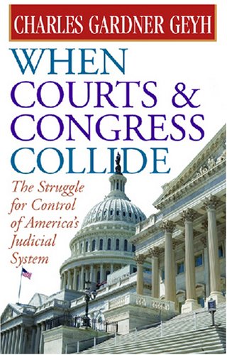 When Courts and Congress Collide: The Struggle for Control of America's Judicial System
