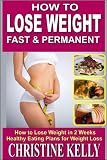 How to Lose Weight Fast and Permanent: How to Lose Weight in 2 Weeks, Healthy Eating Plans for Weight Loss