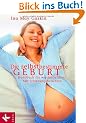 Die selbstbestimmte Geburt: Handbuch f�r werdende Eltern. Mit Erfahrungsberichten