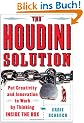 The Houdini Solution: Put Creativity and Innovation to Work by Thinking Inside the Box: Why Thinking Inside the Box Is the Key to Creativity