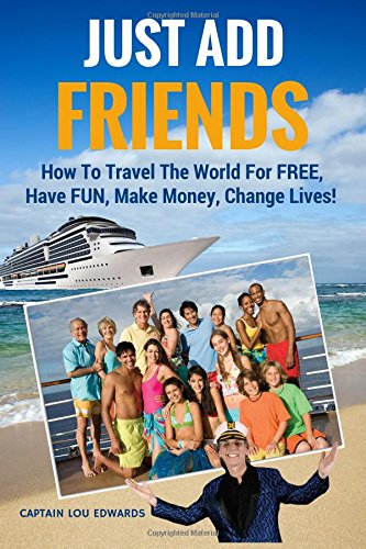 just add friends how to travel the world for free have fun make money change lives just add water volume 2