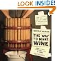 The Way to Make Wine: How to Craft Superb Table Wines at Home, With a New Preface