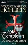 Die Templerin - Das Wasser des Lebens: Templerin 4: Roman - Wolfgang Hohlbein, Rebecca Hohlbein